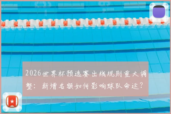 2026世界杯预选赛出线规则重大调整:新增名额如何影响球队命运?