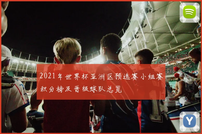 2021年世界杯亚洲区预选赛小组赛积分榜及晋级球队总览