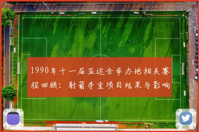 1990年十一届亚运会举办地相关赛程回顾：射箭夺金项目结果与影响