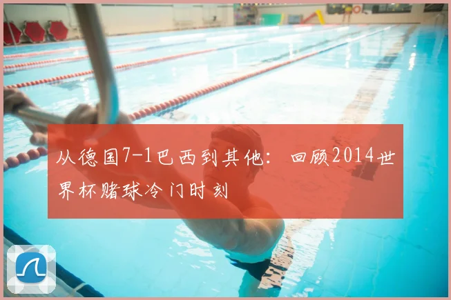 从德国7-1巴西到其他：回顾2014世界杯赌球冷门时刻