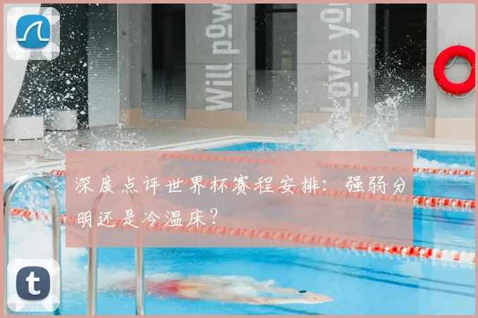 深度点评世界杯赛程安排:强弱分明还是冷温床?