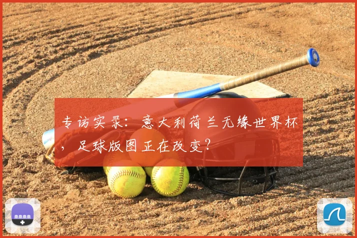 专访实录:意大利荷兰无缘世界杯,足球版图正在改变?