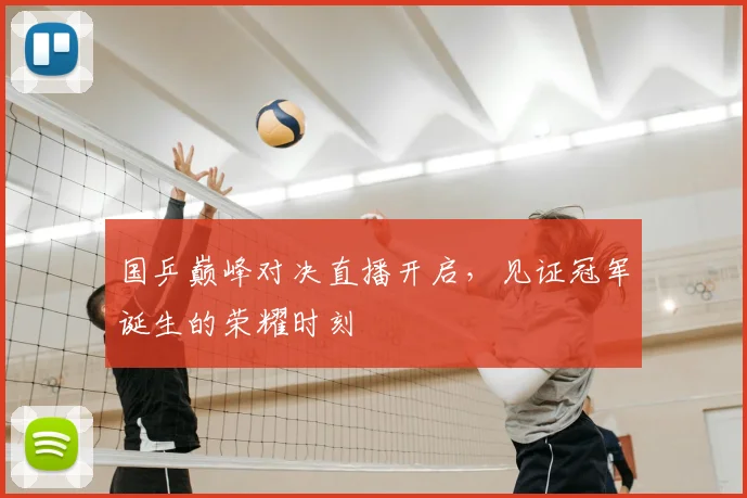 国乒巅峰对决直播开启,见证冠军诞生的荣耀时刻