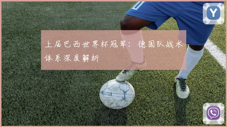 上届巴西世界杯冠军:德国队战术体系深度解析