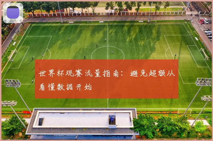 世界杯观赛流量指南:避免超额从看懂数据开始